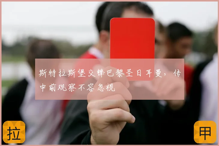 斯特拉斯堡交锋巴黎圣日耳曼,传中前观察不容忽视
